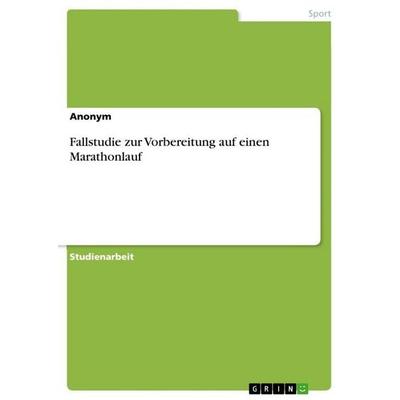Fallstudie zur Vorbereitung auf einen Marathonlauf, Taschenbuch von Anonymous, GRIN, 978-3-656-92828-7