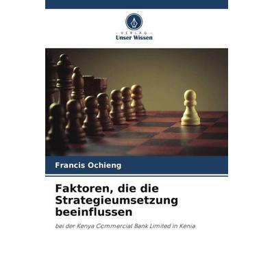 Faktoren, die die Strategieumsetzung beeinflussen, Taschenbuch von Francis Ochieng, Verlag Unser Wissen, 978-620-5-26376-1