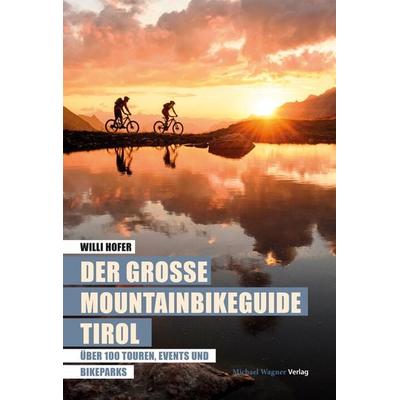 Der große Mountainbikeguide Tirol, Gebundene Ausgabe von Willi Hofer, Michael Wagner Verlag, 978-3-7107-6712-8