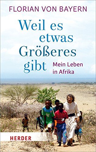 Bayern, Florian von - Weil es etwas Größeres gibt: Mein Leben in Afrika (HERDER spektrum) - Preis vom 30.09.2026 22:30:23 h