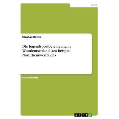 Die Jugendsportbeteiligung in Westdeutschland (am Beispiel Nordrheinwestfalen), Taschenbuch von Stephan Hintze, GRIN, 978-3-640-49160-5