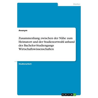 Zusammenhang zwischen der Nähe zum Heimatort und der Studienortwahl anhand des Bachelor-Studiengangs Wirtschaftswissenschaften, Taschenbuch von