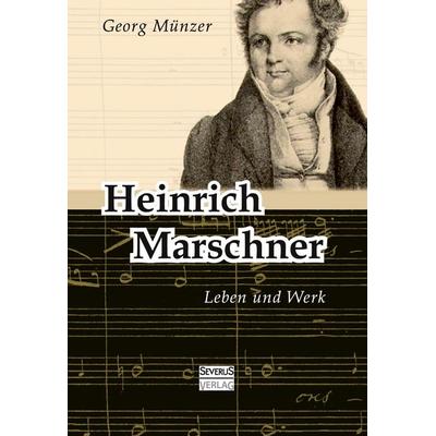 Heinrich Marschner. Leben und Werk, Gebundene Ausgabe von Georg Münzer, Severus Verlag, 978-3-95801-072-7