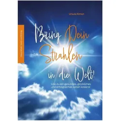 Bring Dein Strahlen in die Welt!, Ratgeber von Ursula Simon