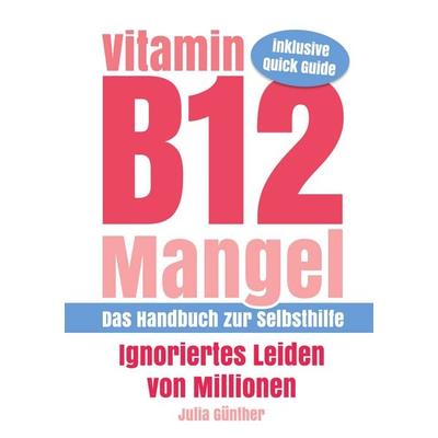 Vitamin B12-Mangel - Ignoriertes Leiden von Millionen, Taschenbuch von Julia Günther, BoD – Books on Demand, 978-3-7568-4006-9