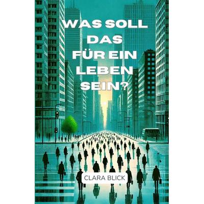 Was soll das für ein Leben sein?, Taschenbuch von Clara Blick, Epubli, 978-3-8187-1030-9
