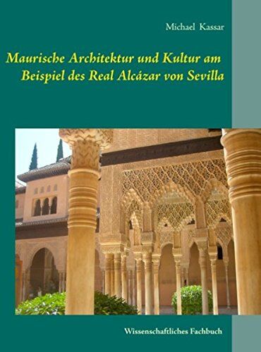 Michael Kassar - Maurische Architektur und Kultur am Beispiel des Real Alcázar von Sevilla - Preis vom 11.10.2026 03:10:56 h