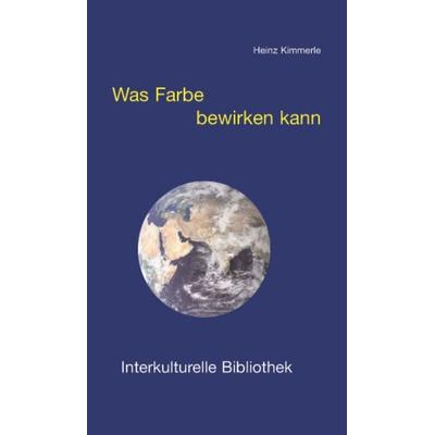 Was Farbe bewirken kann, Taschenbuch von Heinz Kimmerle, Traugott Bautz, 978-3-88309-206-5