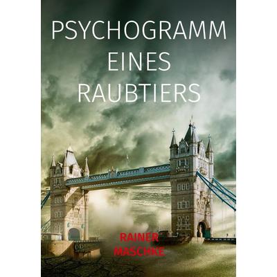 Psychogramm eines Raubtiers, Taschenbuch von Rainer Maschke, BoD – Books on Demand, 978-3-7568-0060-5