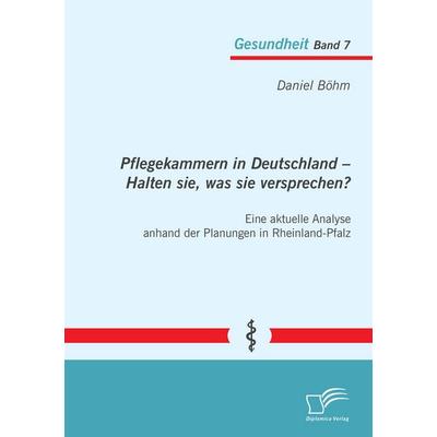 Pflegekammern in Deutschland - Halten sie, was sie versprechen? Eine aktuelle Analyse anhand der Planungen in Rheinland-Pfalz, Taschenbuch von Daniel