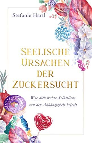 Stefanie Hartl - Seelische Ursachen der Zuckersucht: Wie dich wahre Selbstliebe von der Abhängigkeit befreit - Preis vom 09.10.2026 07:28:09 h