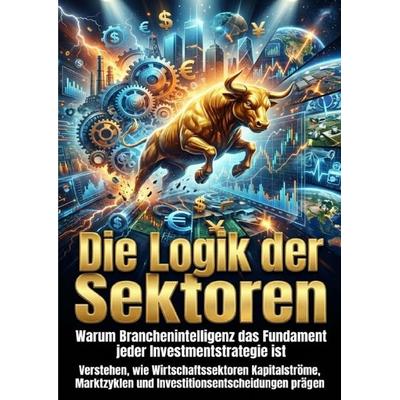 Die Logik der Sektoren: Warum Branchenintelligenz das Fundament jeder Investmentstrategie ist, Taschenbuch von Paul Schulz, Epubli, 978-3-565-18292-3