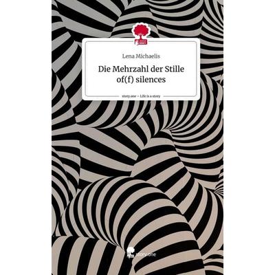 Die Mehrzahl der Stille of(f) silences. Life is a Story - story.one, Gebundene Ausgabe von Lena Michaelis, Storylution, 978-3-7115-7952-2
