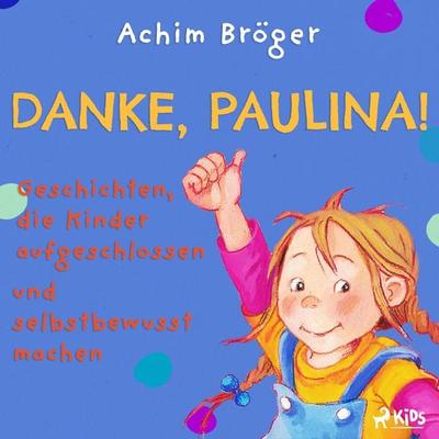 Danke, Paulina! - Geschichten, die Kinder aufgeschlossen und selbstbewusst machen - Achim Bröger, Audio, 9788728441329