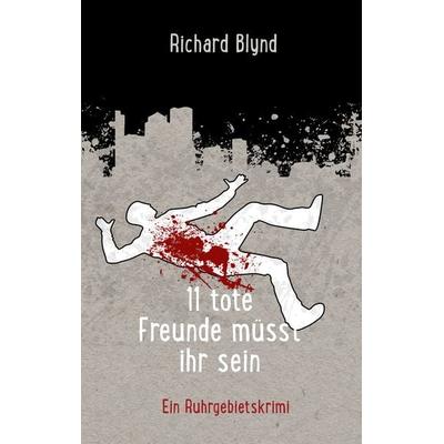 11 tote Freunde müsst ihr sein, Taschenbuch von Richard Blynd, BoD – Books on Demand, 978-3-7460-4812-3