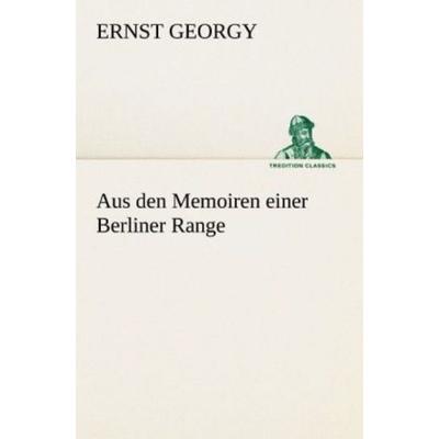 Aus den Memoiren einer Berliner Range, Taschenbuch von Ernst Georgy, Tredition, 978-3-8424-0496-0
