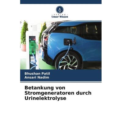 Betankung von Stromgeneratoren durch Urinelektrolyse, Taschenbuch von Bhushan Patil,Ansari Nadim, Verlag Unser Wissen, 978-620-4-63671-9