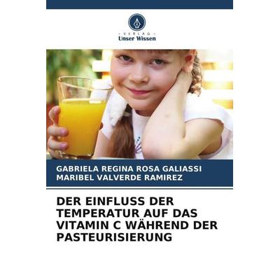 Der Einfluss der Temperatur Auf das Vitamin C Während der Pasteurisierung, Taschenbuch von Gabriela Regina Rosa Galiassi,Maribel Valverde Ramirez,