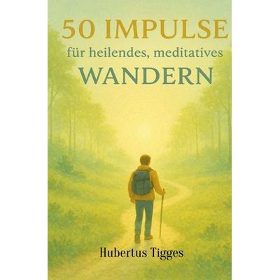 50 Impulse für heilendes meditatives Wandern, Taschenbuch von Hubertus Tigges, Epubli, 978-3-565-08302-2