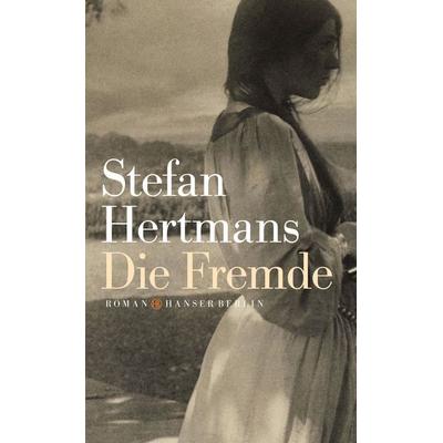 Die Fremde, Gebundene Ausgabe von Stefan Hertmans, Hanser Berlin in Carl Hanser Verlag GmbH & Co. KG