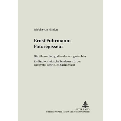 Ernst Fuhrmann: Fotoregisseur, Taschenbuch von Wiebke Hinden, Peter Lang GmbH, Internationaler Verlag der Wissenschaften, 978-3-631-50550-2