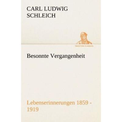 Besonnte Vergangenheit, Taschenbuch von Carl Ludwig Schleich, Tredition, 978-3-8424-9319-3