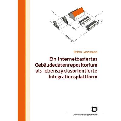 Ein internetbasiertes Gebäudedatenrepositorium als lebenszyklusorientierte Integrationsplattform, Taschenbuch von Robin Gessmann, KIT Scientific