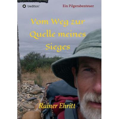 Vom Weg zur Quelle meines Sieges, Taschenbuch von Rainer Ehritt, Tredition, 978-3-7469-7015-8