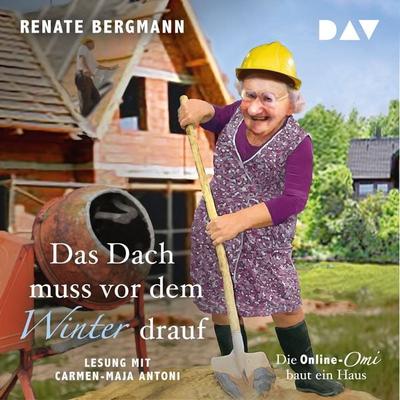 Das Dach muss vor dem Winter drauf. Die Online-Omi baut ein Haus - Renate Bergmann, Audio, 9783742403988