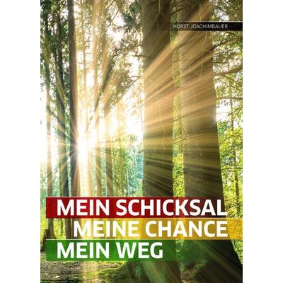 Mein Schicksal, meine Chance, mein Weg, Gebundene Ausgabe von Horst Joachimbauer, Lebensgeschenke Verlag, 978-3-902689-46-7