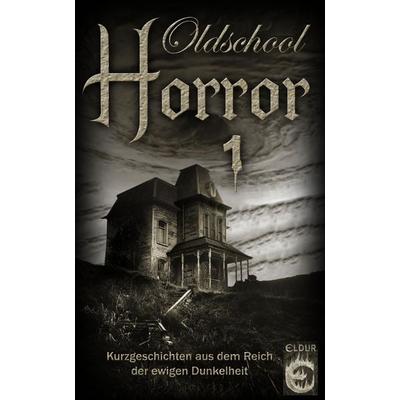 Oldschool-Horror 1, Taschenbuch von Rainer Innreiter,Peter Lancester,Andreas Laufhütte,Rosa Leber,Sören Prescher, Eldur Verlag, 978-3-937419-30-5
