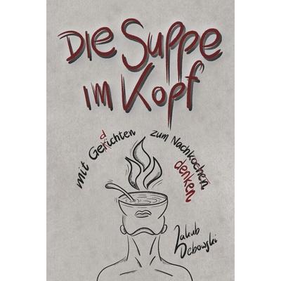 Die Suppe im Kopf, Gebundene Ausgabe von Jakub Debowski, Tolino media, 978-3-8194-8127-7