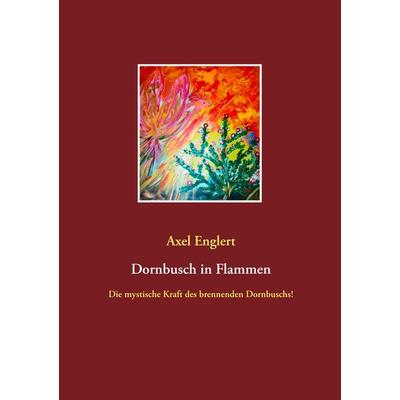 Dornbusch in Flammen, Taschenbuch von Axel Englert, BoD – Books on Demand, 978-3-7504-2575-0