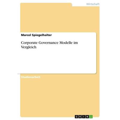 Corporate Governance Modelle im Vergleich, Taschenbuch von Marcel Spiegelhalter, GRIN, 978-3-346-19038-3