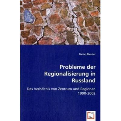 Meister, S: Probleme der Regionalisierung in Russland, Taschenbuch von Stefan Meister, VDM, 978-3-8364-9075-7