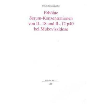 Erhöhte Serum-Konzentrationen von IL-18 und IL-12 p40 bei Mukoviszidose, Gebundene Ausgabe von Ulrich Grossekettler, Lit Verlag, 978-3-8258-9993-6
