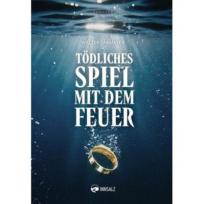 Tödliches Spiel mit dem Feuer, Taschenbuch von Walter Labmayer, Innsalz, 978-3-903496-33-0