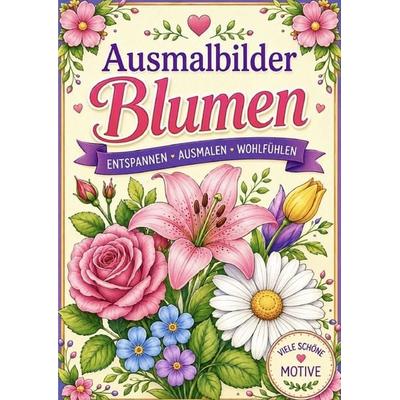 Ausmalbilder Blumen ENTSPANNEN - AUSMALEN - WOHLFÜHLEN, Taschenbuch von Sarina Sara, Epubli, 978-3-565-53225-4
