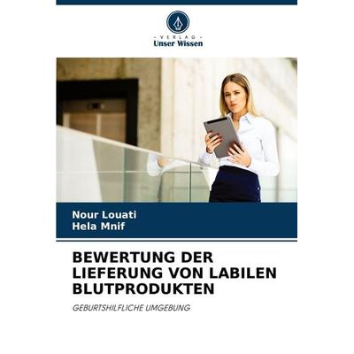 Bewertung der Lieferung von Labilen Blutprodukten, Taschenbuch von Nour Louati,Hela Mnif, Verlag Unser Wissen, 978-620-3-24579-0