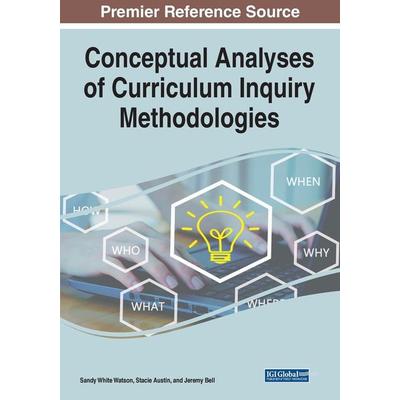 Conceptual Analyses of Curriculum Inquiry Methodologies, Taschenbuch von , Information Science Reference, 978-1-79988-849-9