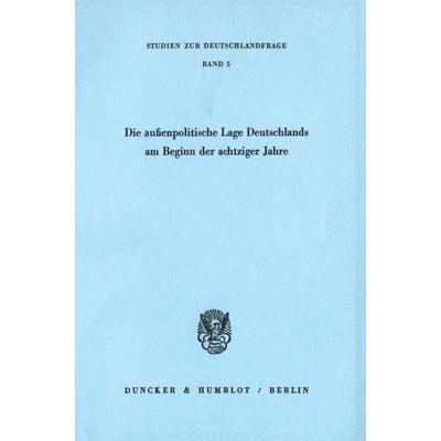 Die außenpolitische Lage Deutschlands am Beginn der achtziger Jahre., Taschenbuch von , Duncker & Humblot, 978-3-428-05185-4