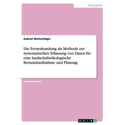 Die Fernerkundung als Methode zur systematischen Erfassung von Daten für eine landschaftsökologische Bestandsaufnahme und Planung, Taschenbuch von