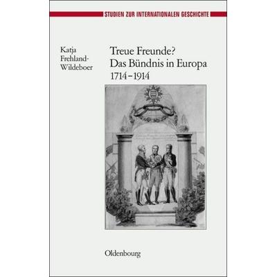 Treue Freunde? Das Bündnis in Europa 1714-1914, Gebundene Ausgabe von Katja Frehland-Wildeboer, De Gruyter Oldenbourg, 978-3-486-59652-6