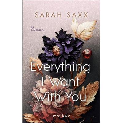 Everything I Want With You, Taschenbuch von Sarah Saxx, Everlove, 978-3-492-06534-4