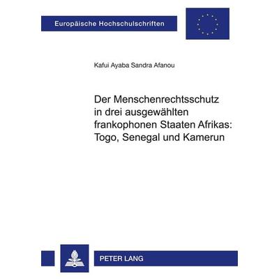 Der Menschenrechtsschutz in drei ausgewählten frankophonen Staaten Afrikas: Togo, Senegal und Kamerun, Taschenbuch von Kafui Ayaba Sandra Afanou,