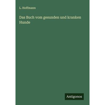 Das Buch vom gesunden und kranken Hunde, Gebundene Ausgabe von L. Hoffmann, Antigonos Verlag, 978-3-566-01967-9