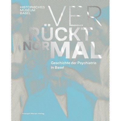 Verrückt normal - Geschichte der Psychiatrie in Basel, Taschenbuch von , Christoph Merian Verlag, 978-3-03969-036-7