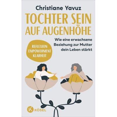 Tochter sein auf Augenhöhe, Taschenbuch von Christiane Yavuz, Kösel, 978-3-466-34832-9