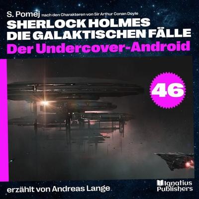 Der Undercover-Android (Sherlock Holmes - Die galaktischen Fälle, Folge 46) - Arthur Conan Doyle,S. Pomej, Audio, 9783991764991