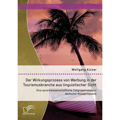 Der Wirkungsprozess von Werbung in der Tourismusbranche aus linguistischer Sicht: Eine sprachwissenschaftliche Zielgruppenanalyse deutscher